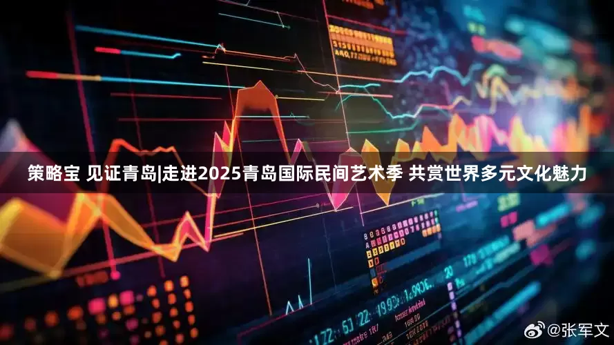 策略宝 见证青岛|走进2025青岛国际民间艺术季 共赏世界多元文化魅力