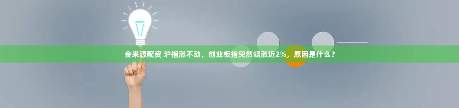 金来源配资 沪指涨不动，创业板指突然飙涨近2%，原因是什么？