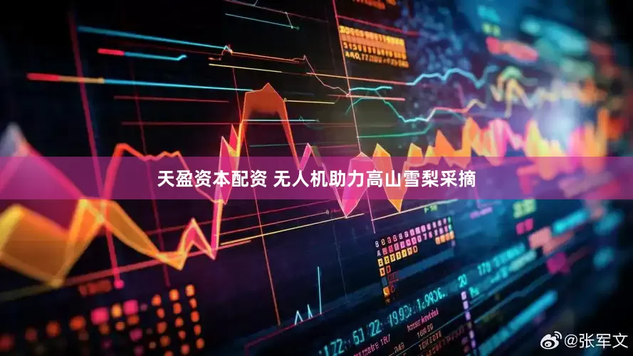 天盈资本配资 无人机助力高山雪梨采摘