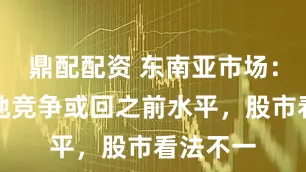 鼎配配资 东南亚市场：关税落地竞争或回之前水平，股市看法不一