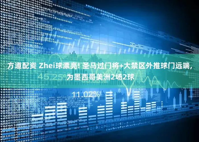 方道配资 Zhei球漂亮! 圣马过门将+大禁区外推球门远端, 为墨西哥美洲2场2球