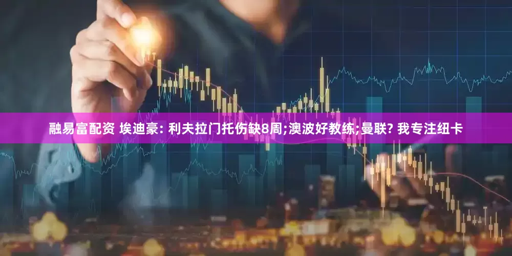 融易富配资 埃迪豪: 利夫拉门托伤缺8周;澳波好教练;曼联? 我专注纽卡