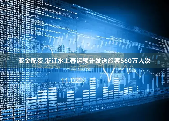 亚金配资 浙江水上春运预计发送旅客560万人次