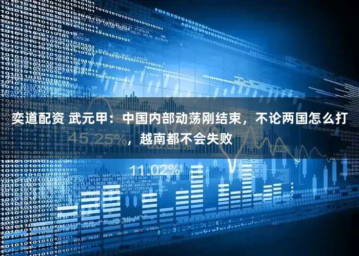 奕道配资 武元甲：中国内部动荡刚结束，不论两国怎么打，越南都不会失败