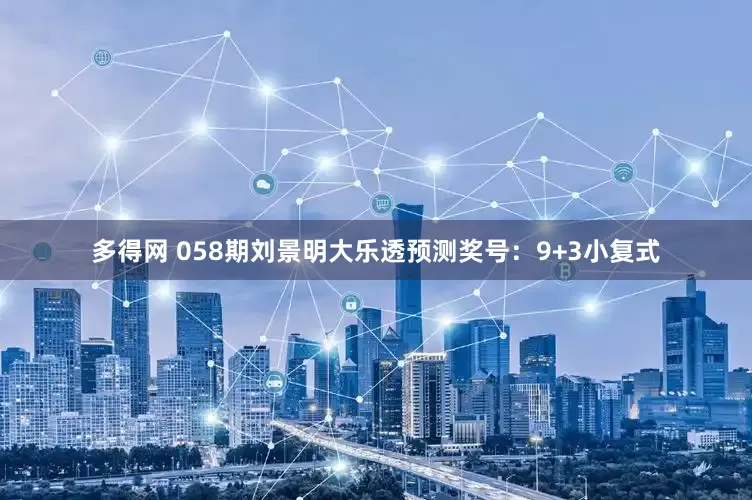 多得网 058期刘景明大乐透预测奖号：9+3小复式