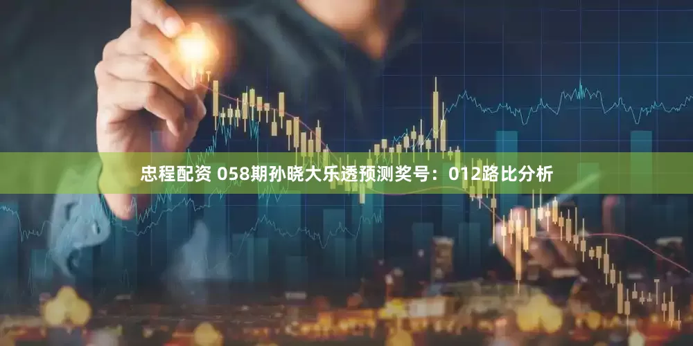 忠程配资 058期孙晓大乐透预测奖号：012路比分析